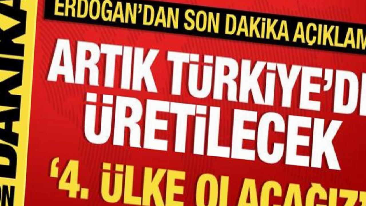 Cumhurbaşkanı Erdoğan açıkladı: Artık Türkiye'de üretilecek