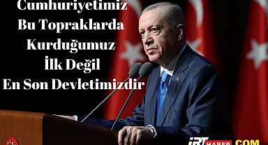 Cumhurbaşkanı Erdoğan'dan Cumhuriyetimiz, Bu Topraklarda Kurduğumuz İlk Değil, En Son Devletimizdir
