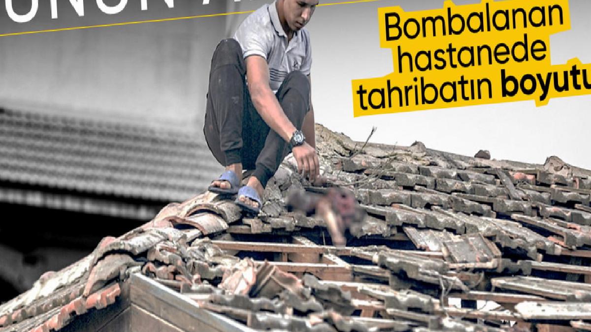 İsrail'in bombaladığı hastanedeki tahribatın boyutu gözler önüne serildi