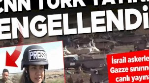 CNN TÜRK yayını engellendi... İsrail askerleri, Gazze sınırında canlı yayına izin vermedi