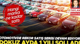 Otomotivde rekor satış serisi devam ediyor... Dokuz ayda 1 yılı solladı