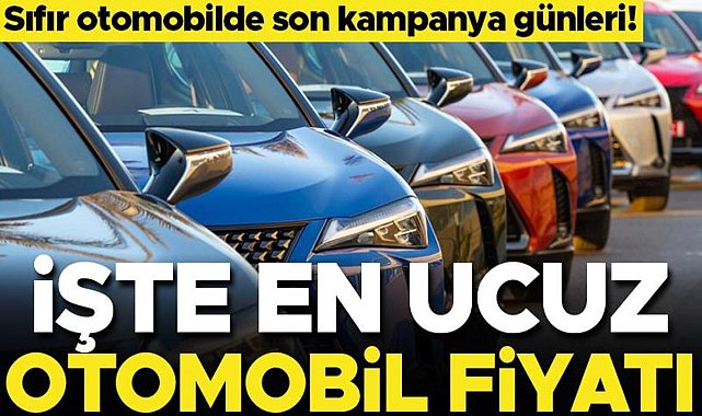 Sıfır otomobilde son kampanya günleri! İşte en ucuz otomobil