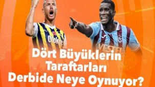 Dört Büyüklerin Taraftarları Derbide Neye Oynuyor?