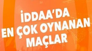 İddaa'da günün en çok oynanan maçları