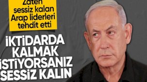 İsrail Başbakanı Netanyahu'dan Arap liderlere tehdit! 'Sessiz kalın'