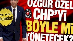 Özgür Özel CHP'yi böyle mi yönetecek? Her sözü skandal