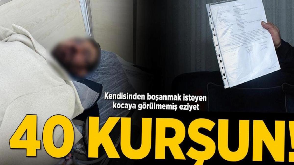 Boşanmak isteyen kocaya görülmemiş eziyet! Önce dayak sonra 40 kurşun
