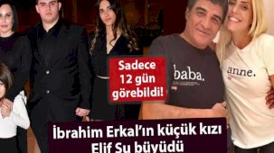 Babasını sadece 12 gün görebildi! İbrahim Erkal'ın kızı Elif Su büyüdü