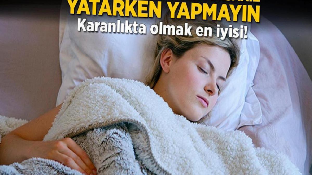 Uykunuzu almak istiyorsanız yatarken yapmayın! Karanlıkta olmak en iyisi