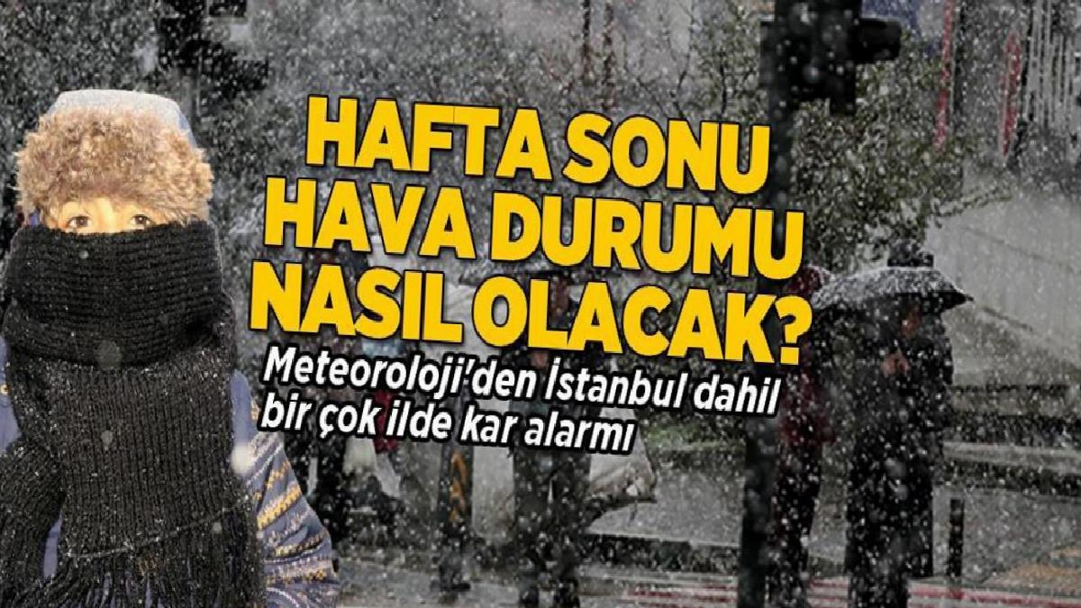 Hafta sonu hava durumu nasıl olacak? Meteoroloji'den İstanbul dahil birçok ilde kar alarmı