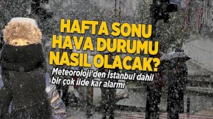 Hafta sonu hava durumu nasıl olacak? Meteoroloji'den İstanbul dahil birçok ilde kar alarmı