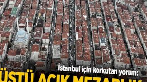 İstanbul için korkutan deprem yorumu: Üstü açık mezarlık