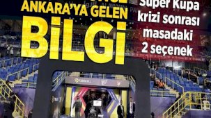 Süper Kupa maçı öncesi Ankara'ya gelen bilgi! Masadaki 2 seçenek