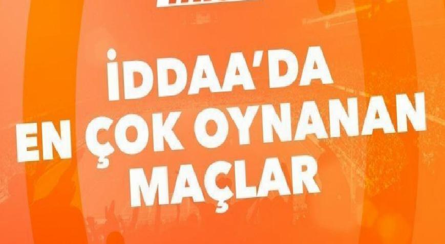 İddaa'da günün en çok oynanan maçları