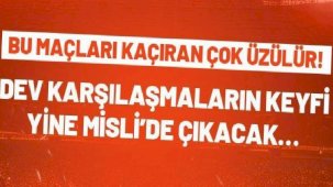 Bu maçları kaçıran çok üzülür! Dev karşılaşmaların keyfi yine Misli’de çıkacak…