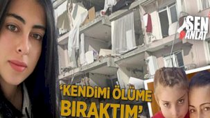 Enkazda duyduğu ilk ve son ses! 'Kendimi ölüme bıraktım'