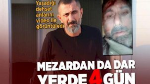 Mezardan da dar yerde 4 gün! Dehşet anlarını video ile görüntüledi