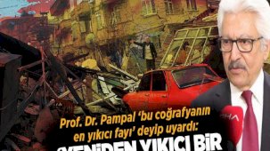 Prof. Dr. Pampal 'bu coğrafyanın en yıkıcı fayı' deyip uyardı: Yeniden yıkıcı bir deprem yaşayacak