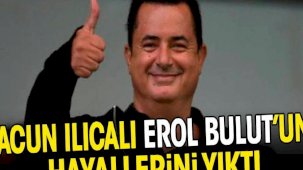 Acun Ilıcalı Erol Bulut'un hayallerini yıktı