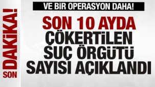 Bir operasyon daha! Son 10 ayda çökertilen suç örgütü sayısı açıklandı