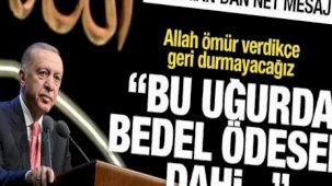Erdoğan'dan net mesaj: Bedel ödesek dahi geri durmayacağız