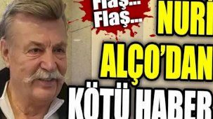 Flaş... Flaş... Nuri Alço'dan kötü haber