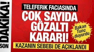 Teleferik kazasının sebebi açıklandı. Adalet Bakanı Tunç: 13 kişi için gözaltı kararı