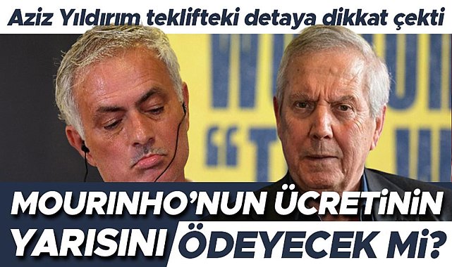 Aziz Yıldırım teklifteki detaya dikkat çekti! Jose Mourinho'nun ücretinin yarısını ödeyecek mi?
