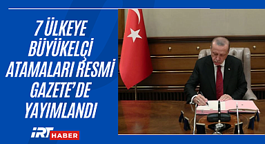 7 Ülkeye Büyükelçi Atamaları Resmi Gazete'de Yayımlandı