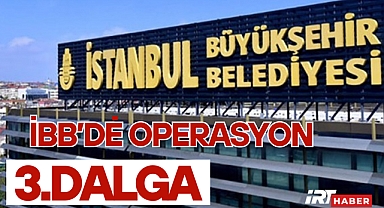 İBB’ye Yolsuzluk Operasyonu: 3. Dalga Başlatıldı, 22 Gözaltı Kararı!