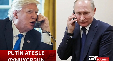 Trump’tan Putin’e Sert Sözler: “Ateşle Oynuyor! Ben Olmasaydım