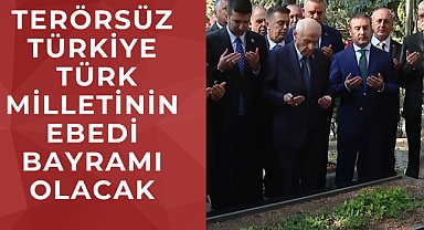 Bahçeli: “Terörsüz Türkiye, Türk Milletinin Ebedi Bayramı Olacak”