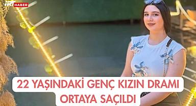 22 Yaşındaki Genç Kızın Dramı Ortaya Saçıldı