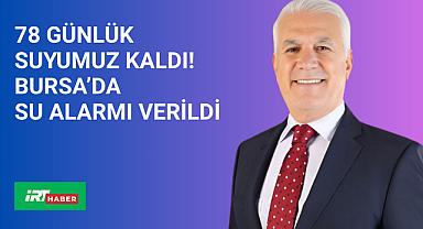 78 Günlük Suyumuz Kaldı! Bursa'da Su Alarmı Verildi
