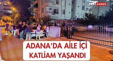 Adana'da Aile İçi Katliam Yaşandı