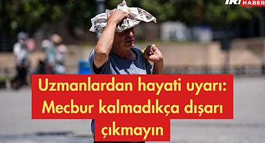 Afrika sıcakları Türkiye'yi kavuruyor! Uzmanlardan hayati uyarı: Mecbur kalmadıkça dışarı çıkmayın