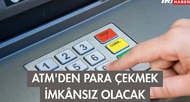 ATM'den Para Çekmek İmkânsız Olacak