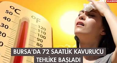 Bursa'da 72 Saatlik Kavurucu Tehlike Başladı