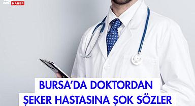 Bursa'da Doktordan Şeker Hastasına Şok Sözler: 