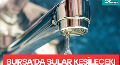 Bursa'da O Mahallede Sular Kesilecek! Tarih ve Saat Verildi: Hazırlıksız Yakalanmayın