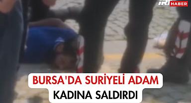 Bursa'da Suriyeli Adam Kadına Saldırdı