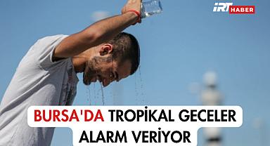 Bursa'da Tropikal Geceler Alarm Veriyor