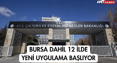 Bursa Dahil 12 İlde Yeni Uygulama Başlıyor