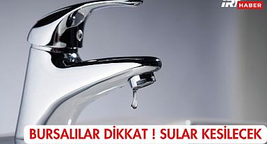 Bursalılar Dikkat ! Sular Kesilecek