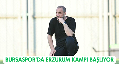 Bursaspor'da Erzurum Kampı Başlıyor