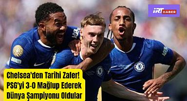 Chelsea'den Tarihi Zafer! PSG'yi 3-0 Mağlup Ederek Dünya Şampiyonu Oldular