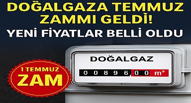Doğalgaza Temmuz Zammı Geldi! Yeni Fiyatlar Belli Oldu