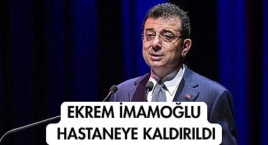 Ekrem İmamoğlu Hastaneye Kaldırıldı