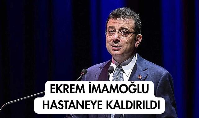 Ekrem İmamoğlu Hastaneye Kaldırıldı