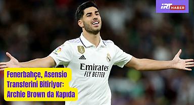 Fenerbahçe, Asensio Transferini Bitiriyor: Archie Brown da Kapıda